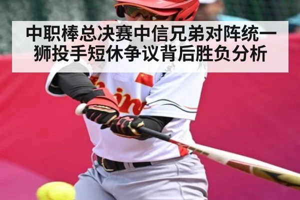 中职棒总决赛中信兄弟对阵统一狮投手短休争议背后胜负分析