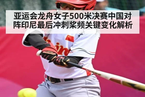 亚运会龙舟女子500米决赛中国对阵印尼最后冲刺桨频关键变化解析